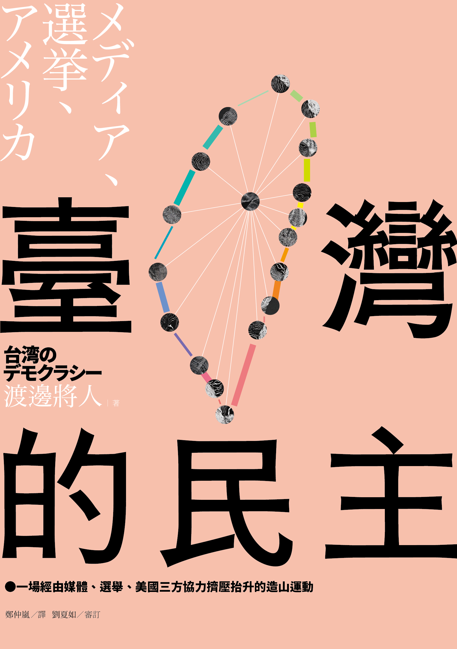 臺灣的民主: 一場經由媒體、選舉、美國三方協力擠壓抬升的造山運動= 台湾のデモクラシー: メディア、選挙、アメリカ