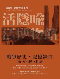 戰爭歷史.記憶缺口: 2019六燃文件展= War history . forgotten memory: the Sixth Fuel Factory documenta 2019