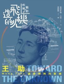 疾風魅影: 造飛機的人: 王助: 讓夢想飛向雲端= Wong Tsoo: Toward the unknown